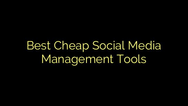 Best Cheap Social Media Management Tools