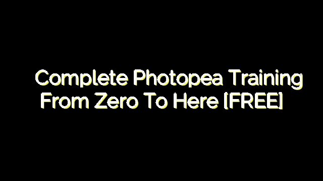 Complete Photopea Training from Zero to Here [FREE]