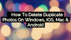 How to Delete Duplicate Photos on Windows, iOS, Mac & Android
